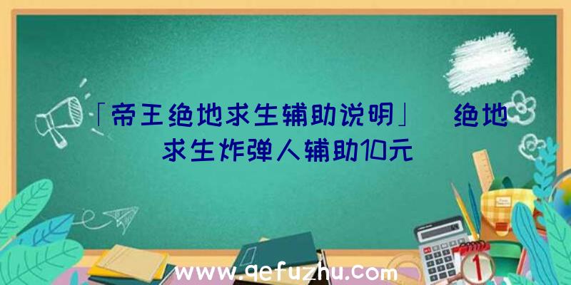 「帝王绝地求生辅助说明」|绝地求生炸弹人辅助10元